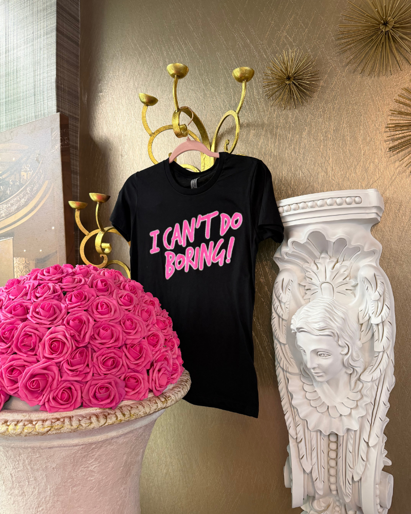 Womens T-Shirt -- I Can't Do Boring