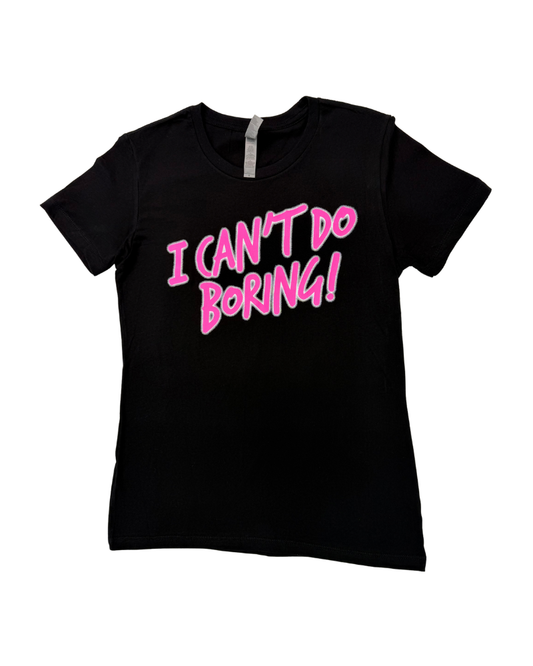 Womens T-Shirt -- I Can't Do Boring