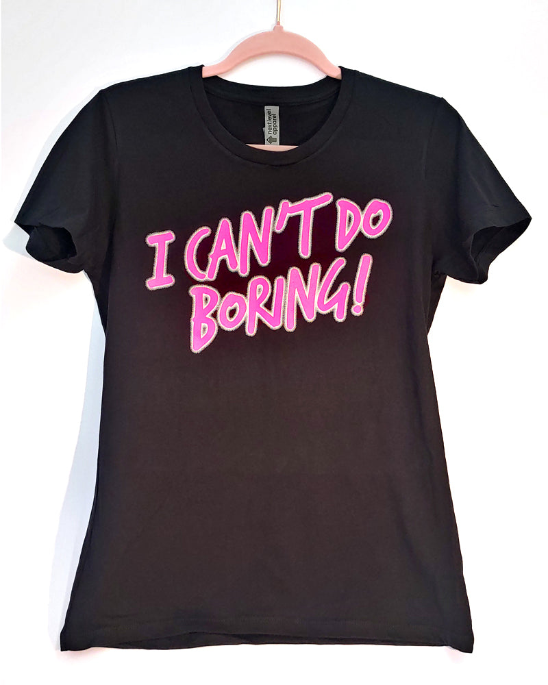 Womens T-Shirt -- I Can't Do Boring
